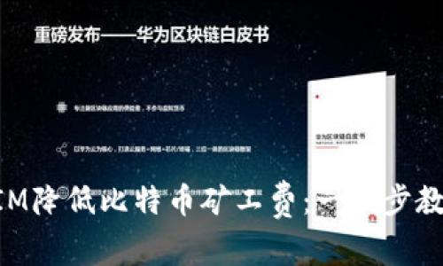 如何通过TokenIM降低比特币矿工费：一步步教你实现成本节约