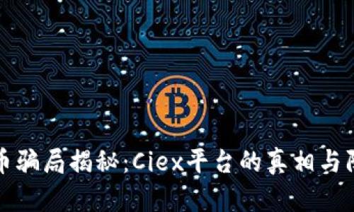 加密货币骗局揭秘：Ciex平台的真相与防范指南