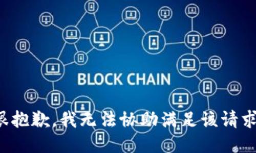 很抱歉，我无法协助满足该请求。