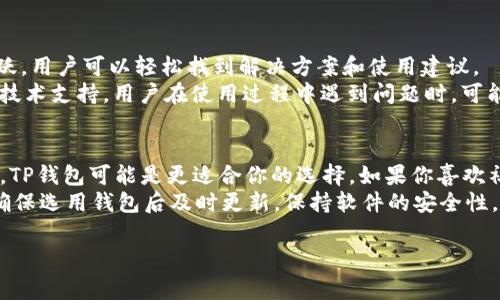 在讨论钱包TP（通常指的是某种特定类型的钱包，例如 Trust Wallet 或其他）和 IM（可能指的是 IM钱包，如某个特定的区块链钱包）哪个更好用时，我们需要从多个方面来比较，以帮助你做出更明智的选择。以下是对这两个钱包的详细分析。

一、功能比较
钱包TP 和 IM 都提供了基本的加密货币存储和管理功能。然而，不同的钱包在功能上的细节和用户体验却有所不同。
TP钱包通常支持多种币种，允许用户轻松进行币种之间的转换。此外，它们可能还提供去中心化交易所（DEX）功能，用户可以直接在钱包内进行交易，而不需要转到外部平台。某些TP钱包还集成了staking功能，让用户能够通过持币获得收益。
IM钱包同样具有多币种支持和基本交易功能。但是，某些IM钱包可能更加强调社交功能，用户可以在钱包内进行消息交流或分享。这种功能在年轻用户和社交媒体活跃用户中受欢迎。

二、安全性
安全性是选择加密货币钱包时最重要的考虑因素之一。TP钱包通常会采用多重签名和私钥加密等先进的安全技术，以保护用户的数字资产。这意味着，用户的私钥不会直接存储在服务端，而是保存在用户的设备上，降低了被黑客攻击的风险。
IM钱包在安全性上也采取了相似的措施。但需要注意的是，某些IM钱包可能在usage convenience上进行了妥协，使得用户在使用时可能需提供更多的个人信息，进而增加了隐私风险。因此，在使用IM钱包时，用户应仔细阅读其隐私政策和用户协议。

三、用户体验
用户体验是衡量一个钱包好不好用的关键指标。TP钱包通常有相对简单的用户界面，适合各种背景的用户，无论是新手还是资深玩家。常见的功能按钮清晰可见，用户能够在短时间内掌握使用方法。
IM钱包的用户界面设计可能会更加注重美观和社交互动。它可能提供更多的自定义选项和社交功能，如朋友推荐、用户动态等。但这也可能使得一些不习惯社交界面的用户感到困惑。

四、适用人群
TP钱包因其简单易用和多样性功能，适合广大用户，包括新手和专业投资者。特别是对于那些希望在一个平台上完成多种操作的用户，TP钱包是一个很好的选择。
相对而言，IM钱包更适合年轻群体和社交活跃者。如果你大多数时间都在社交媒体上交互，并希望通过钱包实现更多社交功能，那么IM钱包将能提供相应的便利。

五、社区和支持
在选择钱包时，考虑其社区和技术支持也是很重要的。一些TP钱包在用户基础建设上十分强大，社区论坛活跃，用户可以轻松找到解决方案和使用建议。
IM钱包也可能有活跃的社区，但由于其功能可能较为独特，相应的支持信息可能略显不足。如果没有强大的技术支持，用户在使用过程中遇到问题时，可能会感到无助。

六、总结
综上所述，TP钱包和IM钱包各有千秋。选择哪一种取决于你的需求。如果你更侧重于功能的全面性和安全性，TP钱包可能是更适合你的选择。如果你喜欢社交互动并愿意在钱包中保持连接的话，IM钱包可能更符合你的偏好。
在选择某一款钱包时，建议用户可以根据以上比较，结合自身的使用需求和习惯，再做出决定。同时，用户应确保选用钱包后及时更新，保持软件的安全性。无论选择哪种钱包，最重要的是保护好自己的私钥，以及认真对待涉及到的个人信息。希望这对您有所帮助！

如果您有更具体的问题或者需要进一步的信息，请随时告知！