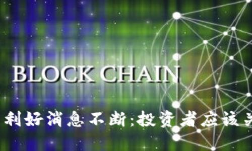 加密货币利好消息不断：投资者应该关注什么？