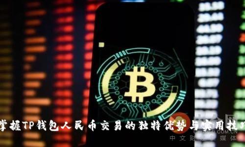 掌握TP钱包人民币交易的独特优势与实用技巧