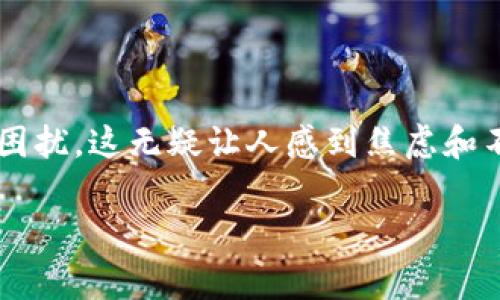 tp钱包闪兑一直不到账的问题引起了很多用户的关注。不少用户在进行虚拟货币交易时，遇到了闪兑不到账的困扰，这无疑让人感到焦虑和不安。为了帮助大家更好地理解这一问题，本文将详细探讨tp钱包闪兑的问题，以及背后可能的原因与解决方案。

tp钱包闪兑不到账的原因及解决方案