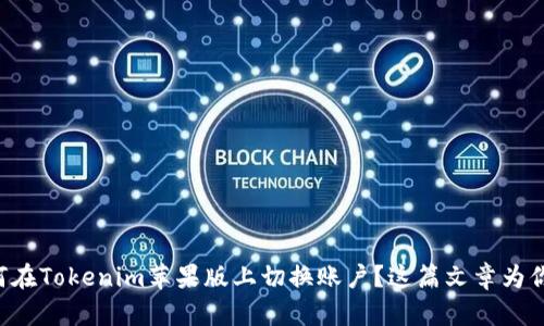 想知道如何在Tokenim苹果版上切换账户？这篇文章为你揭开答案！