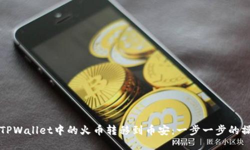 如何将TPWallet中的火币转移到币安:一步一步的操作指南
