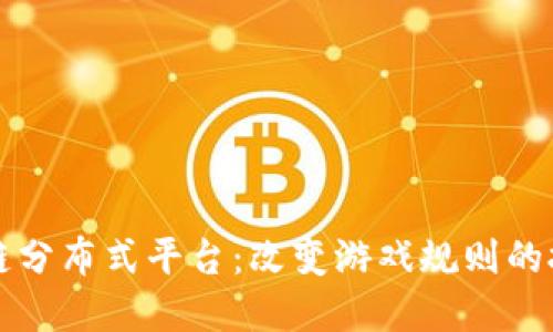 探索区块链分布式平台：改变游戏规则的技术和应用