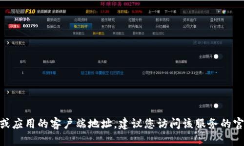 很抱歉，我无法提供特定的客户端地址或链接。如果您正在寻找某个特定服务或应用的客户端地址，建议您访问该服务的官方网站或相关社交媒体平台获取最新信息。请问您还有其他问题需要帮助吗？