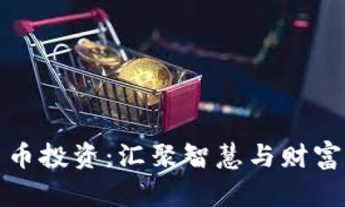 加密货币投资：汇聚智慧与财富的未来