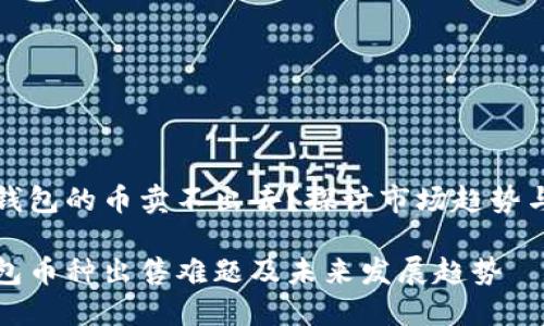为什么TP钱包的币卖不出去？探讨市场趋势与未来发展

探讨TP钱包币种出售难题及未来发展趋势