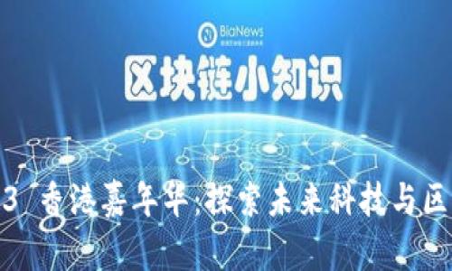 2023 Web3 香港嘉年华：探索未来科技与区块链的盛宴