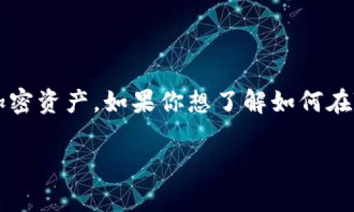 目前，Tokenim是一个加密货币相关的项目或平台，常用于交易或管理加密资产。如果你想了解如何在Tokenim上获取USDT（或U）的那些步骤，下面是一些可能的方法和步骤：

### Tokenim上如何快速获取USDT的实用指南