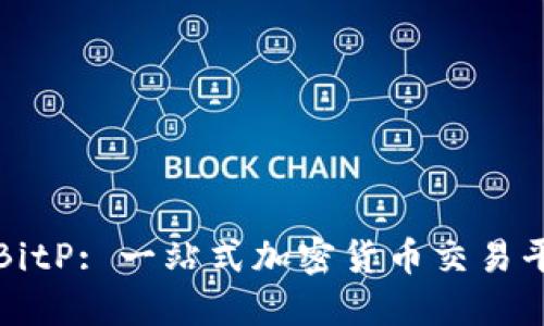 ### BitP: 一站式加密货币交易平台揭秘