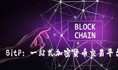 ### BitP: 一站式加密货币交易平台揭秘