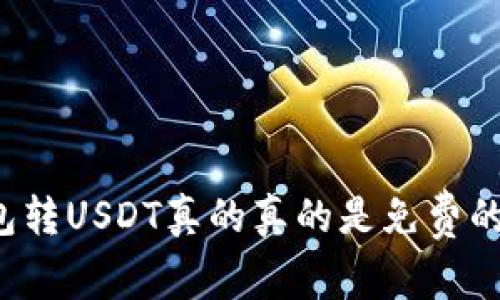 钱包转USDT真的真的是免费的吗？