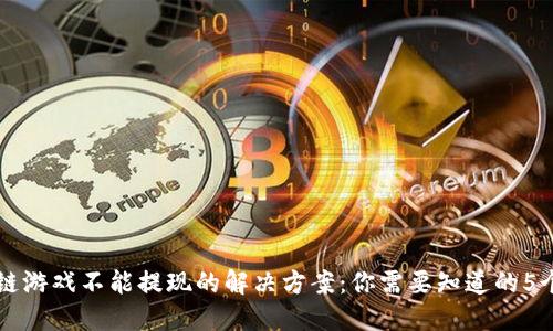 区块链游戏不能提现的解决方案:你需要知道的5个技巧