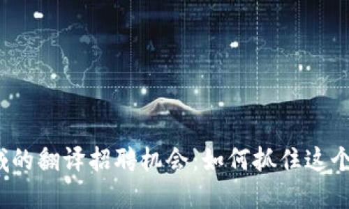 寻找Web3区块链领域的翻译招聘机会：如何抓住这个快速发展的行业机遇