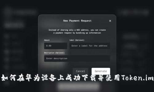 如何在华为设备上成功下载并使用Token.im