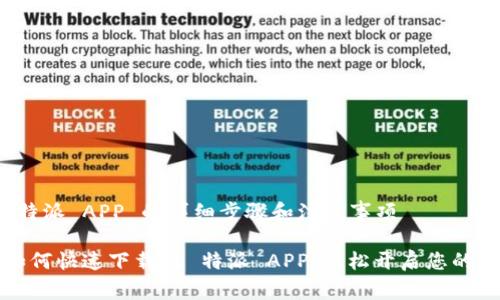 下载 b 特派 APP 的详细步骤和注意事项

### 如何快速下载 b 特派 APP，轻松开启您的特派之旅