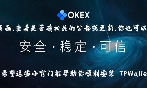 如果你在安装 TPWallet 时遇到了问题，可能是因为多种原因。以下是一些常见的解决方法和检查步骤，帮助你解决问题。

1. 检查设备兼容性

首先，确保你的设备符合 TPWallet 的系统要求。如果你使用的是安卓设备，可以去官网下载最新版本，确保你的操作系统是支持的版本。


2. 网络问题

有时候网络连接不稳定也会导致安装失败。你可以尝试切换 Wi-Fi 或者使用移动数据，再次尝试下载安装。


3. 存储空间不足

确保你的设备有足够的存储空间。如果存储不足，安装程序可能无法完成。你可以删除一些不必要的应用或文件来释放空间。


4. 安全设置

部分设备会限制安装第三方应用。你可以去“设置”-“安全”-“未知来源”，启用从未知来源安装应用的选项。请注意，此选项可能会让你面临安全风险，安装后请尽快关闭。


5. 重启设备

有时候，简单的重启设备可能解决潜在的问题。试试重启你的手机或者平板，再试一次安装 TPWallet。


6. 清除缓存和数据

如果之前有试图安装 TPWallet，可以尝试清除 Google Play 商店或相关应用的缓存和数据。去“设置”-“应用”-选择 Google Play 商店或其他相关应用，点击“清除缓存”和“清除数据”。


7. 更新操作系统

确保你的设备操作系统已经更新到最新版本。旧版的系统可能会与新应用不兼容。


8. 官方支持

如果以上方法都无效，建议访问 TPWallet 的官方网站或者社交媒体页面，查看是否有相关的公告或更新。你也可以尝试联系客服获取帮助。


总结

安装应用时遇到问题是很常见的事情，保持耐心，逐步检查和排除故障，希望这些小窍门能帮助你顺利安装 TPWallet。如果还有其他问题，随时欢迎提问！