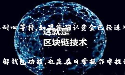 提币到TP钱包后找不到了的情况，可能会让很多用户感到困惑和焦虑。这里我将为您详细介绍一些可能的原因以及解决办法，帮助您更好地理解和处理这个问题。

可能的原因

首先，我们需要明确提币过程中可能出现的几个环节，这会对您提币到TP钱包后找不到资金的情况产生影响。

1. strong网络确认问题：/strong区块链交易需要一定的网络确认时间。如果您刚刚进行了提币，可能交易尚未被区块链网络确认。一般来说，确认时间从几分钟到几小时不等，具体还要看网络的拥堵情况。

2. strong地址错误：/strong在提币时，如果您输入了错误的钱包地址，那么资金将会转移到错误的地方。核实您的提币地址是否与TP钱包中的接收地址完全一致，这是非常重要的。

3. strong钱包不兼容：/strong某些Token或加密货币可能不被TP钱包支持。如果您提取的是一种TP钱包不支持的币种，就有可能无法在钱包中查看到这些币。

4. strong同步延迟：/strong有时候，钱包由于网络问题或软件更新等原因，可能会出现同步延迟，使得您无法立即看到账户中的余额。

解决方法

针对以上问题，我们可以采取一些具体的解决措施： 

1. strong等待确认：/strong如果您刚刚进行了提币，第一步是耐心等待。在交易记录中查看您的提币状态，确认它是否已经成功。这一过程可能会与网络拥堵有关，您可以通过区块链浏览器跟踪交易进度。

2. strong核对地址：/strong请务必仔细确认您提币时指定的钱包地址是否是您的TP钱包地址。可以在TP钱包中再次查找确认，以确保输入无误。

3. strong查阅支持币种：/strong确保您提取的币种是TP钱包所支持的。您可以访问TP钱包的官方网站进行确认，若有问题，建议联系TP钱包的客服。

4. strong重启钱包：/strong尝试重启TP钱包应用，有时候钱包软件出现问题或延迟可以通过更新或重新启动解决。

情感分享与用户体验

在处理类似问题时，真的很能体会到那种心急如焚的感觉。尤其是当涉及到自己的资产时，总是希望一切都能顺利进行。然而，不可避免的技术问题或人的失误，往往让人感到无奈和挫败。其实，很多时候，这种情况都是可以通过一些简单的步骤来解决的。

相关问题解答

1. 如果提币地址错了，我该怎么办？

遇到这种情况，首先我们要清楚，如果手续费已经付出，交易已经在区块链上完成，那么这笔款项是无法追回的。大多数情况下，错误的地址也意味着资金将无法返回。除了对地址的输入保持谨慎，更要在提币时仔细检查。真心觉得，学习一些区块链常识对大家来说是非常重要的。

2. 有没有可能在TP钱包中找回失踪的资金？

如果您遇到了找不到的资金，首先按照前面提到的几个步骤，确认交易是否已成功，以及是否支持地址。如果一切都没有问题，也许资金在区块链上仍然处于待确认状态，那您只需要耐心等待。如果您确认资金已经进入错误地址，可能没有其他方式找回，这一点真的是令人遗憾。不过，有些区块链支持“恢复”功能，如果您在提币交易时使用了多重签名或其他安全功能，可能还有机会找回部分资产。

小结

提币到TP钱包后找不到资金的情况，确实会给我们带来一些困扰和焦虑，但只要懂得如何去核实和处理这些问题，很多时候是可以迎刃而解的。同时，良好的习惯如仔细核对地址、了解钱包功能，也是在日常操作中提升安全感及信任感的重要措施。希望您在未来的提币过程中，一切都能顺利无碍！