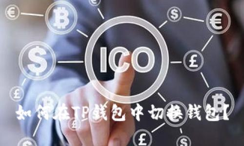 如何在TP钱包中切换钱包？