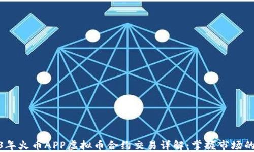 
2023年火币APP虚拟币合约交易详解：掌握市场的关键