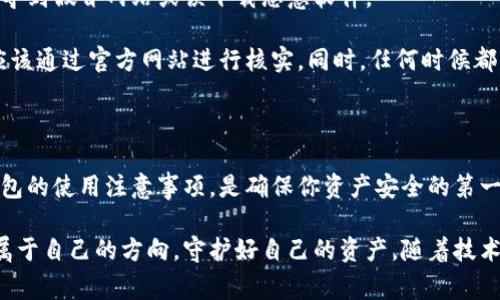 区块链钱包使用中的四大注意事项：保障安全，灵活运用

区块链钱包, 数字货币, 安全性, 技术分析, 投资建议/guanjianci

在数字货币蓬勃发展的今天，区块链钱包作为与各种加密资产交互的关键工具，受到了越来越多投资者的关注。无论是比特币、以太坊还是其他数字货币，了解区块链钱包的使用注意事项都显得极为重要。在这篇文章中，我们将深入探讨使用区块链钱包时需要特别注意的四大事项。

一、选择合适的区块链钱包

区块链钱包种类繁多，大致可以分为热钱包和冷钱包两大类。热钱包通常连接互联网，操作便捷，适合频繁交易，而冷钱包则是离线存储，更加安全，适合长时间持有数字资产。因此，选择合适的钱包类型，是保障投资安全的第一步。

例如，如果你是一个短期交易者，可能需要一个热钱包来快速进行交易。然而，如果你的资产相对较大，冷钱包无疑是个更佳选择。在选择热钱包时，用户也应该注意钱包的信誉度，查看用户评价以及开发团队的背景。冷钱包则需要谨慎选择，确保购买渠道的正规性，以避免假冒产品的风险。

二、保护助记词和私钥

钱包的助记词和私钥，是你访问和管理钱包内数字资产的关键。失去这些信息，意味着无法恢复钱包，甚至有可能导致资产的完全损失。因此，确保助记词和私钥的安全是至关重要的。

首先，在创建钱包时，一定要把助记词写下来，并妥善保管。切忌将助记词存储在电子设备中，因为这会增加被黑客攻击的风险。理想的方法是：将助记词保存在一个纸质文件中，并放置在安全的地方，例如家中的保险箱。相应地，私钥也应做到同样处理—绝不能将其保存在不安全的环境中。

三、定期更新钱包安全设置

数字货币市场变幻莫测，不法分子的攻击手段也在不断升级。因此，定期检查和更新钱包的安全设置是保障资产安全的重要措施。所有的钱包都应开启双重认证功能，虽然这会增加一些操作步骤，但极大地增强了安全性。

此外，建议定期更换钱包的密码，选择复杂且难以猜测的密码组合。同时，保持钱包和相关软件的最新版本，确保使用的是官方渠道更新，及时修复潜在的漏洞。

四、警惕网络诈骗和钓鱼攻击

随着加密货币热潮的持续，针对用户的网络诈骗活动也愈发频繁。在使用区块链钱包时，不可忽视网络安全的威胁。用户应当提高警惕，避免被引导到假冒网站或误下载恶意软件。

例如，很多骗子会假冒知名交易所或钱包服务，发送钓鱼邮件，诱骗用户输入助记词或私钥。在收到陌生链接或邮件时，千万不要轻易点击，而是应该通过官方网站进行核实。同时，任何时候都不应在不安全的平台上进行交易，始终选择信誉良好的网站和应用程序。

总结：理性投资，谨慎操作

在区块链走入我们的生活之际，很多人开始意识到数字货币的潜力与未来。无论你的目标是投资、交易，还是单纯学习区块链技术，掌握区块链钱包的使用注意事项，是确保你资产安全的第一步。希望本文能为你的区块链钱包使用提供一些有价值的指导。

在这个充满不确定性的领域，保持理性是每个投资者都应秉持的原则。牢记有限的资本并谨慎操作，才能在这片快速发展的金融新天地中，找到属于自己的方向，守护好自己的资产。随着技术的不断进步和市场的变化，适时更新自己的知识储备与使用经验，将是你在区块链世界立足的根本。让我们携手并进，探索未来的数字货币之旅。