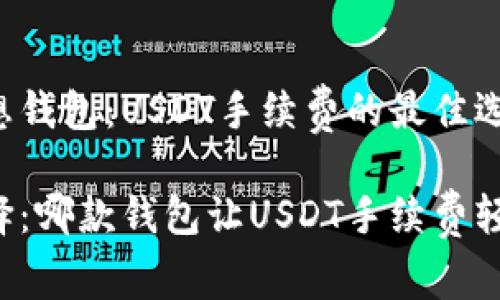 寻找理想钱包：USDT手续费的最佳选择

勇敢选择：哪款钱包让USDT手续费轻松无忧？
