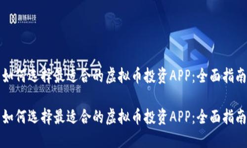 如何选择最适合的虚拟币投资APP：全面指南

如何选择最适合的虚拟币投资APP：全面指南