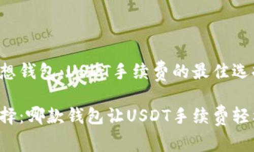 寻找理想钱包：USDT手续费的最佳选择

勇敢选择：哪款钱包让USDT手续费轻松无忧？