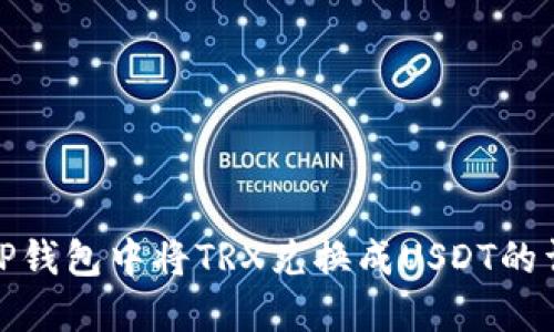 如何在TP钱包中将TRX兑换成USDT的详细步骤