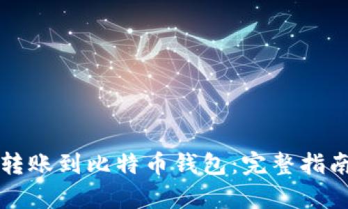 如何安全高效地转账到比特币钱包：完整指南与用户价值解析