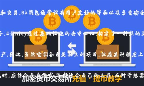 Bk钱包与Dfinity是不同的概念。

什么是Bk钱包？
Bk钱包是一款致力于提供安全、便捷的数字资产管理的电子钱包。它可以存储和管理多种加密货币，用户可以通过手机或电脑随时随地进行数字资产的转账和交易。Bk钱包通常设有用户友好的界面以及多重安全措施，例如密码保护、指纹识别等，确保用户的资产安全。此外，Bk钱包还可能提供市场行情查询、交易所链接等附加服务，使用户的交易体验更加流畅和全面。

什么是Dfinity？
Dfinity是一个以太坊的竞争者，专注于实现去中心化的互联网。它的目标是构建一个“网络计算机”，这个计算机能够运行去中心化的应用程序，并提供云服务。Dfinity通过基础设施的去中心化，构建了一种新的互联网协议，旨在提高应用程序的性能和安全性，同时降低中心化系统带来的风险。

Bk钱包与Dfinity的关系
从功能上来看，Bk钱包并不直接属于Dfinity，也不是Dfinity项目的一部分。然而，随着加密货币生态系统的发展，Bk钱包可能会支持Dfinity网络上的加密资产。因此，虽然它们各自是独立的项目，但在某种程度上也有可能会有交集，尤其是在加密资产日益丰富的环境中。

总结
总的来说，Bk钱包和Dfinity是两种不同的产品。Bk钱包主要关注数字资产的管理，而Dfinity则致力于构建新的去中心化互联网。当用户在选择加密货币钱包时，应结合自身需求，选择适合自己的工具。而对于想要深入了解去中心化技术的用户，Dfinity无疑是一个值得关注的项目。