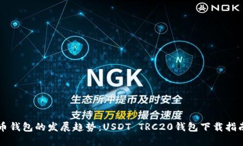 未来数字货币钱包的发展趋势：USDT TRC20钱包下载指南与应用前景