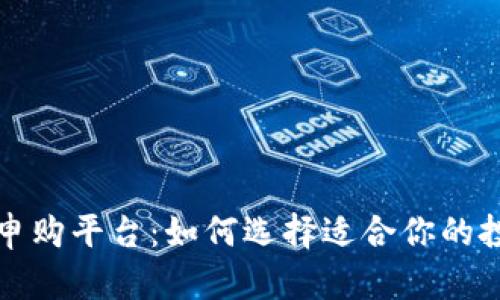 区块链申购平台：如何选择适合你的投资机会
