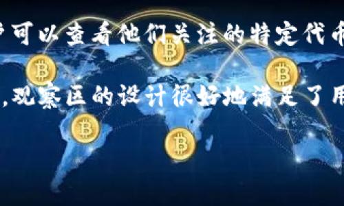 “TP钱包观察区”一般指的是在TP钱包（TokenPocket）这个数字资产管理工具中的一个功能或模块。在这个观察区内，用户可以查看他们关注的特定代币或资产的相关信息，如价格走势、市场动态等。这一区域旨在帮助用户更好地管理和跟踪他们的投资，做出更明智的决策。

TP钱包作为一款多链数字资产钱包，支持多种区块链的资产管理，提供了各类功能，包括资产转账、代币兑换、DApp使用等。观察区的设计很好地满足了用户希望随时掌握市场信息的需求。

如果您对TP钱包观察区有更具体的问题或想了解更多信息，请告诉我！