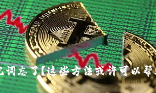 钱包助记词忘了?这些方法或许可以帮助你找回
