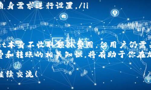 转账手续费的问题在使用加密钱包进行交易时是一个非常重要的考虑因素，尤其是在像TPWallet这样的多链钱包中。让我们深入探讨一下这个问题。

什么是TPWallet？
TPWallet是一款非常受欢迎的加密货币钱包，它支持多种区块链资产的存储和管理。用户可以通过TPWallet进行各种操作，例如转账、交易、查看资产等。它的用户界面友好，适合新手和资深用户使用。

转账手续费的基本概念
在讨论转账手续费之前，让我们先了解一下手续费的基本概念。当你在区块链网络上进行转账时，通常需要支付一定的手续费。这笔费用是给矿工或验证者的奖励，以便他们对交易进行验证和记录。
手续费的高低取决于网络的拥堵情况。如果网络上交易量大，那么手续费通常会增加，以鼓励矿工更快地处理交易。相反，在网络相对空闲的时候，手续费可能会降低。

TPWallet的转账手续费
针对TPWallet的具体使用来说，转账手续费是不可避免的。虽然TPWallet本身不收取额外的费用，但在进行区块链转账时，用户需要支付对应区块链网络的手续费。例如，在以太坊网络上进行转账时，用户需要支付以太币（ETH）作为手续费。
一般来说，手续费的计算和支付方式会在转账操作界面上清晰地显示。用户可以在确认交易之前查看预计的手续费，并自行决定是否继续交易。

如何转账手续费？
嘿，知道吗？如果你想减少转账时的手续费，可以考虑以下几点：
ul
    listrong选择合适的时间进行转账：/strong 在网络使用量较低的时段进行转账，例如周末或非高峰时段，通常可以获得较低的手续费。/li
    listrong根据需求选择网络：/strong 有些加密货币网络的交易费用相对较低，例如一些侧链或二层解决方案。/li
    listrong关注手续费设置：/strong 在TPWallet等钱包中，用户通常可以选择手续费等级，按照自身需求进行设置。/li
/ul

结论
总的来说，TPWallet进行转账时确实需要支付手续费，这是区块链交易的一个重要部分。虽然TPWallet本身不收取额外费用，但用户仍需关注各个区块链网络的手续费情况。通过一些策略，用户可以更好地控制自己的转账成本。
如果你对TPWallet使用中的其他问题还有疑问，随时可以寻求社区或官方的帮助。说真的，了解手续费和转账的相关知识，将有助于你在加密世界中更加从容自信。 

通过以上的详细介绍，希望能够为你解答TPWallet转账时手续费的问题。如果有其他相关问题，欢迎继续交流！