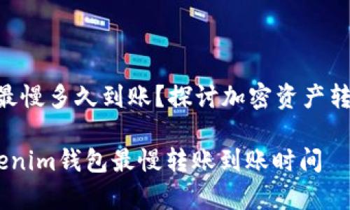 tokenim钱包最慢多久到账？探讨加密资产转账背后的秘密

深入解析：tokenim钱包最慢转账到账时间