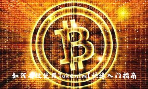 如何有效使用Tokenim？快速入门指南