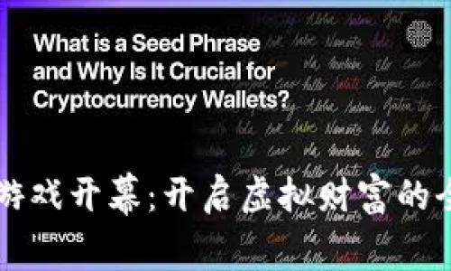 区块链游戏开幕：开启虚拟财富的全新篇章