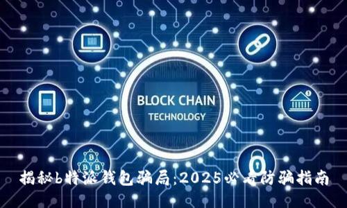揭秘b特派钱包骗局：2025必看防骗指南