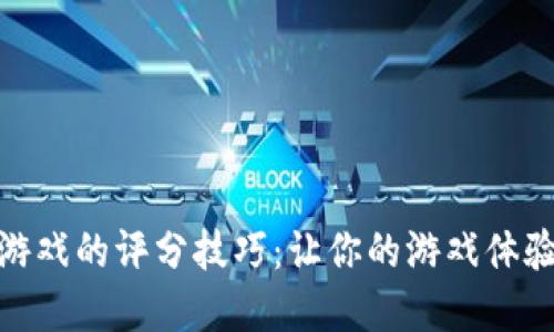 破解区块链游戏的评分技巧：让你的游戏体验更上一层楼