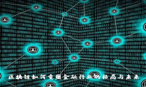 区块链如何重塑金融行业的格局与未来