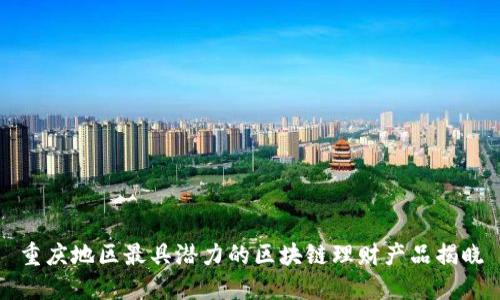 重庆地区最具潜力的区块链理财产品揭晓