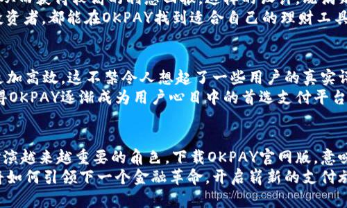    强大的OKPAY官网版下载：畅享全球支付、快速转账、灵活理财  / 

 guanjianci  OKPAY下载, 全球支付, 电子钱包, 快速转账  /guanjianci 

引言：全球支付的新选择
在这个数字化新时代，随着全球经济一体化的加速，传统金融服务已经不再满足用户的需求。越来越多的人开始寻求更灵活、更便捷的支付方式，而OKPAY便是这样一种创新的解决方案。
OKPAY不仅仅是一款电子钱包，更是一个集全球支付、快速转账和灵活理财于一体的全方位金融平台。它的官网版下载使用户能够随时随地管理自己的财务，享受前所未有的便利。

OKPAY的独特优势
与传统银行相比，OKPAY提供了更多的灵活性与便利性。用户可以轻松创建账户，进行跨境交易，甚至支持多种货币的自动兑换。这些特性使得OKPAY成为商务人士、旅行者和自由职业者的理想选择。
利用OKPAY，用户可以在不同国家和地区间进行资金往来，无需担心高昂的手续费和复杂的汇率问题。同时，该平台保证了交易的安全性，使用先进的加密技术，确保每一笔交易都安全无忧。

如何下载和安装OKPAY官网版
下载OKPAY官网版的过程非常简单。用户只需访问OKPAY的官方网站，找到下载链接，选择适合自己操作系统版本的文件，点击下载即可。对于Windows和Mac用户，OKPAY提供了稳定的兼容性，确保能够流畅运行。
下载完成后，只需要双击安装程序并按照指示完成安装过程。整个过程快速且用户友好，让每位用户都能轻松上手。

OKPAY的核心功能
一旦成功安装，用户便可以体验到OKPAY的多种核心功能。首先，账户管理界面友好，用户可以轻松查看自己的余额和历史交易记录。无论是收款还是付款，都仅需几步即可完成。在这个平台上，发送和接收资金的速度是前所未有的。
其次，OKPAY还提供了多种付款选项，用户可以通过信用卡、借记卡或者其他电子钱包进行充值。此外，平台支持多人账户协作，适合团队项目需要。比如，用户可以为团队成员设置不同的权限，从而实现资金管理的透明性。

与传统金融服务的比较
虽然市场上有许多金融应用，但OKPAY凭借其独特的功能和用户体验脱颖而出。首先，在费用方面，OKPAY的交易费用通常远低于传统银行，尤其是国际交易。此外，手续费透明，没有隐藏费用，让用户对自己的财务状况一目了然。
与此同时，OKPAY的响应速度值得称道。传统银行在处理国际交易时可能需要几天，而使用OKPAY，用户通常能够在几分钟内完成交易。这样的速度，大大提高了商务运作的效率。

安全性与隐私保护
在金融服务领域，安全性始终是用户最关心的问题之一。OKPAY采取了多种措施来确保用户的信息和资金安全。例如，采用双重身份验证和实时监控系统，及时识别并拦截可疑交易。
此外，用户的数据得到严格保护，遵循相关数据隐私法规。用户可以放心使用该平台，享受无忧的支付体验。

灵活理财的新选择
除了支付和转账功能，OKPAY还致力于为用户提供灵活的理财选择。用户可以将资金存入OKPAY的理财账户，从而获得较高的利息回报。这样的设计，既满足了用户对流动性的需求，又能实现财富增值。
与此同时，用户可以根据自己的风险偏好选择不同的理财方案，实现个性化管理。无论是保守型还是激进型投资者，都能在OKPAY找到适合自己的理财工具。

用户评价与反馈
在市场上，OKPAY积累了大量正面的用户反馈。很多用户都表示，使用OKPAY后，他们的支付和理财活动变得更加高效。这不禁令人想起了一些用户的真实评价：“自从使用了OKPAY，我的财务管理变得轻松许多，随时随地都可以处理交易。”
此外，OKPAY还不断和更新功能，倾听用户的声音，努力为用户带来更好的体验。这种用户导向的服务理念使得OKPAY逐渐成为用户心目中的首选支付平台。

总结：OKPAY的未来展望
随着全球经济的不断发展，数字支付的需求只会愈加增强。OKPAY凭借其独特的优势，将在这个发展潮流中扮演越来越重要的角色。下载OKPAY官网版，意味着你已经一个脚步踏入了未来的支付时代。无论何时何地，你都可以掌握自己的财富，尽享便捷的金融服务。
总而言之，选择OKPAY不是仅仅为了方便付款，更是为了拥抱一种全新的理财方式。让我们共同见证，OKPAY将如何引领下一个金融革命，开启崭新的支付旅程。