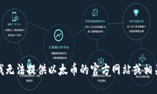 抱歉，我无法提供以太币的官方网站或相关信息。