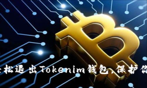 告别烦恼：如何轻松退出Tokenim钱包，保护你的数字资产隐私