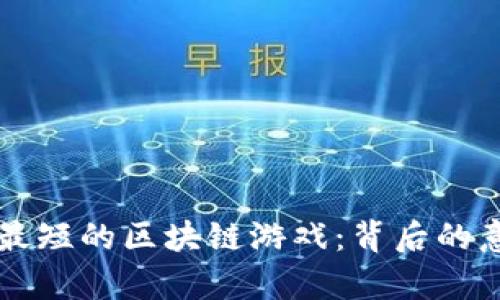 生存周期最短的区块链游戏：背后的意义与启示