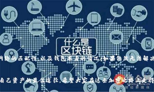   TPWallet导入助记词后没资产？专家教你独家秘诀！ / 

 guanjianci TPWallet, 助记词, 加密货币 /guanjianci 

前言：难道我的资产全没了？
大家好，今天咱们聊聊一个非常棘手但又让许多用户深感不安的话题——TPWallet导入助记词后没资产。这种情况常常让人觉得猫抓了一样，心底的忐忑感瞬间爆棚，仿佛一夜之间自己的加密货币就蒸发了。别急，接下来，咱们共同探讨这个问题，看看如何处理这种情况以及背后的原因。

一、助记词是什么？
首先，咱们得搞清楚什么是助记词。简单来说，助记词（Mnemonic Phrase）是一串由几个单词组成的短语，用于恢复和访问你的加密钱包。在加密货币的世界中，这就如同你钱包的“钥匙”。只要你有了助记词，理论上就能找回你的资产。

二、为什么会出现导入后没有资产的情况？
那么，问题来了，当你使用TPWallet导入助记词，却发现里面一分钱都没有时，这究竟是为什么呢？下面，我来总结几个可能的原因，希望能帮到你。

h41. 助记词错误/h4
说真的，助记词的正确性是第一位的。有可能你在输入助记词的过程中，输入了一个错误的单词，或者顺序搞错了。即使是一个字符的偏差，都会导致无法正确恢复你的钱包。

h42. 不同的币种和网络/h4
很重要的一点，助记词通常是针对特定的协议和币种的。如果你把以太坊的钱包助记词导入了一个专门针对比特币的钱包中，结果自然就会是没有资产的尴尬局面。在导入之前，请务必确认你所使用的钱包类型和币种是否匹配。

h43. 钱包未同步/h4
有时候，TPWallet可能没有及时与区块链进行同步。这种情况下，你可能需要稍等片刻，或者手动刷新一下钱包。区块链的同步速度和状态会影响你所看到余额的实时性。

h44. 钱包损坏或丢失/h4
虽然概率极低，但不排除你的钱包文件可能因为某种原因损坏了。在这种情况下，无论你如何输入助记词，都无法恢复先前的资产。如果确实是这样，你可能得向钱包的技术支持寻求帮助。

三、如何确认自己的助记词是否正确？
如果你怀疑自己的助记词有问题，以下是一些简单的步骤，能够帮助你确认其准确性：

h41. 使用官方工具验证/h4
许多钱包会提供在线工具，你可以通过这些工具对助记词进行验证。确保是在官方安全的网站上操作，避免泄露助记词哦，这一点你要记牢！

h42. 对照备份/h4
如果你有事先备份的话，可以对照备份内容核验助记词的准确性。从这个角度讲，备份的习惯是非常重要的，千万不要忽视。

四、成功恢复后，如何保障资产安全？
成功恢复资产后，你肯定会有种如释重负的感觉，但这并不是结束，反而是保护你资产的开始。下面这些小秘诀，可以帮助你更安全地管理你的加密资产：

h41. 妥善保存助记词/h4
尽量将助记词保存在安全的地方，最好使用纸笔记录，避免数字化存储带来的风险。如果可能，考虑将其存储在保险箱里面，也别随便展示给别人看哦。

h42. 启用双重认证/h4
许多钱包和交易所提供双重认证功能，强烈建议你启用这个功能。它能够为你的账户增加一层保护，防止未授权的访问。

h43. 定期检查资产/h4
定期登录钱包检查资产变化，可以及时发现任何异常情况。心里踏实的同时，也能更好地应对风险。

总结
综上所述，TPWallet导入助记词后没有资产的问题可能是由多种原因引起的。记得彻底检查助记词的准确性，相关币种和网络的匹配性，以及钱包本身的情况。如果依然无法解决问题，不妨向专业技术支持咨询。确保你的资产安全始终是第一位的，希望每位用户都能安心享受区块链技术带来的便利。

最后的提醒
在日常操作时，务必要保持警惕、不轻信任何未经验证的信息。在这个快速发展的加密世界中，保持自主学习和警惕是保护自己资产的最佳途径。希望大家在这条加密之路上走得顺利！